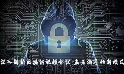 深入解析区块链视频会议:未来沟通的新模式