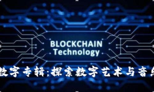 区块链数字专辑:探索数字艺术与音乐的未来