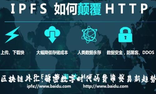 区块链外汇:解密数字时代的货币交易新趋势