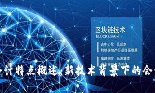 区块链公司会计特点概述:新技术背景下的会计挑战与机遇
