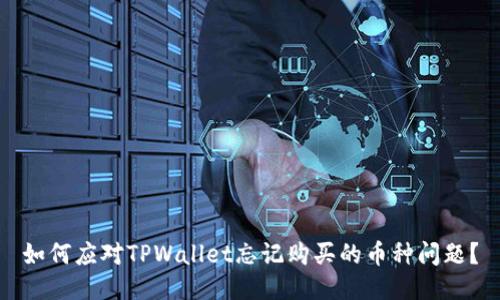 如何应对TPWallet忘记购买的币种问题?