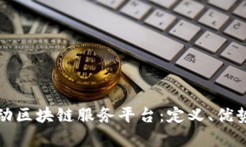 全面解析移动区块链服务平台:定义、优势及应用前景