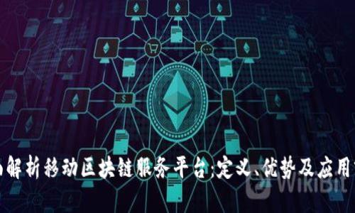 全面解析移动区块链服务平台:定义、优势及应用前景
