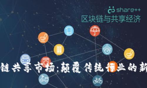 区块链共享市场:颠覆传统行业的新趋势
