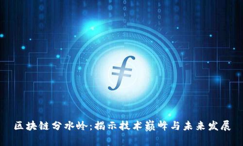 区块链分水岭:揭示技术巅峰与未来发展