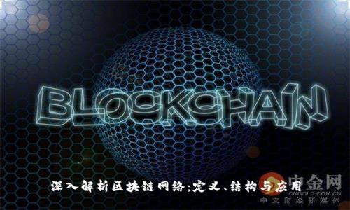 深入解析区块链网络:定义、结构与应用