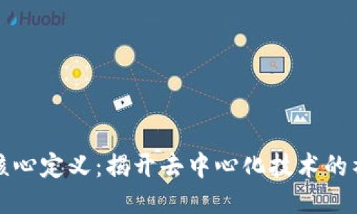 区块链核心定义:揭开去中心化技术的神秘面纱