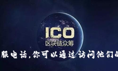 抱歉，但我无法提供特定企业的联系方式，比如tpwallet的客服电话。你可以通过访问他们的官方网站或使用他们的官方社媒平台寻找最新的联系信息。
