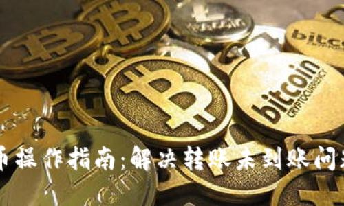 TPWallet转币操作指南：解决转账未到账问题的完整流程