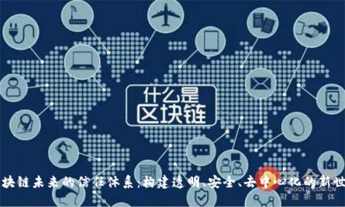 区块链未来的信任体系:构建透明、安全、去中心化的新世界
