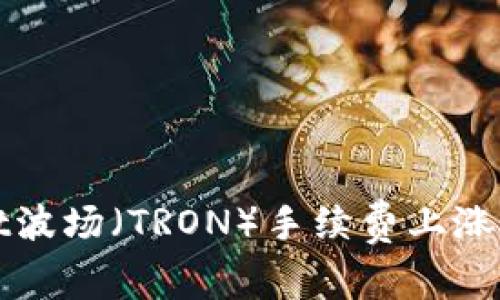 如何理解TPWallet波场(TRON)手续费上涨的原因及应对措施