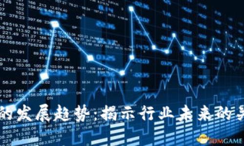 区块链的发展趋势:揭示行业未来的关键路径