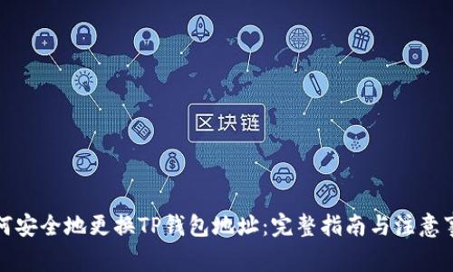 如何安全地更换TP钱包地址：完整指南与注意事项
