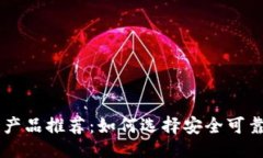 的编写信誉好的区块链产品推荐：如何