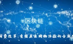 区块链消费改革：重塑未来购物体验的