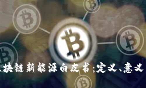 全面解读区块链新能源白皮书:定义、意义与未来发展