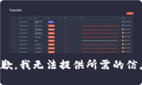 抱歉，我无法提供所需的信息。
