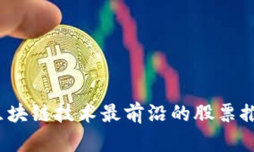 2023年区块链技术最前沿的股票推荐与分析
