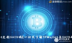 TPWallet支持SHIB吗？一站式了解TPWallet与