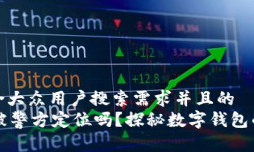 思考一个符合大众用户搜索需求并且的  
TPWallet能被警方定位吗？探秘数字钱包的隐私与安全