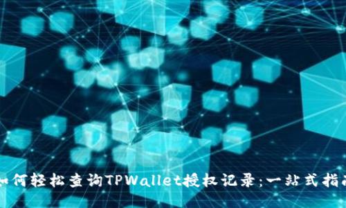 如何轻松查询TPWallet授权记录:一站式指南