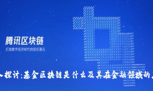 深入探讨:基金区块链是什么及其在金融领域的应用