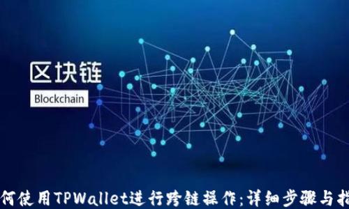 如何使用TPWallet进行跨链操作:详细步骤与指南