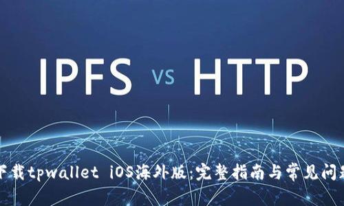 如何下载tpwallet iOS海外版：完整指南与常见问题解答