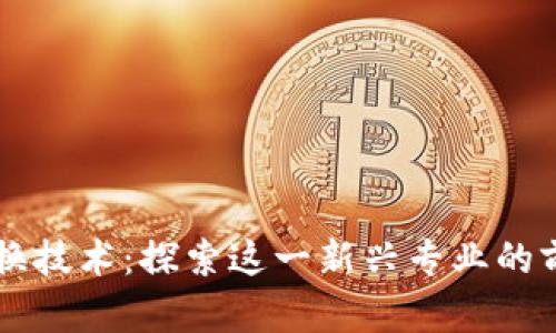 区块链交换技术:探索这一新兴专业的前景与应用