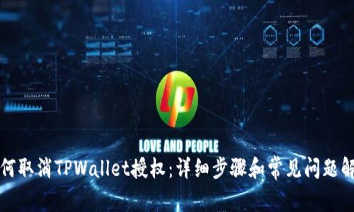 如何取消TPWallet授权:详细步骤和常见问题解答
