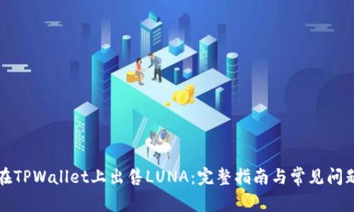 如何在TPWallet上出售LUNA:完整指南与常见问题解答