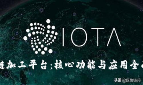 区块链加工平台：核心功能与应用全面解析