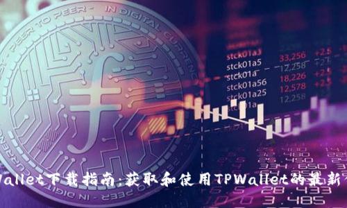 TPWallet下载指南:获取和使用TPWallet的最新信息