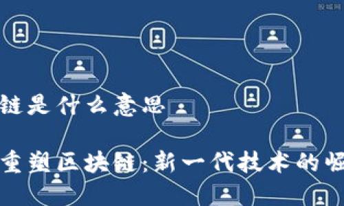 重塑区块链是什么意思

深入了解重塑区块链：新一代技术的崛起与影响