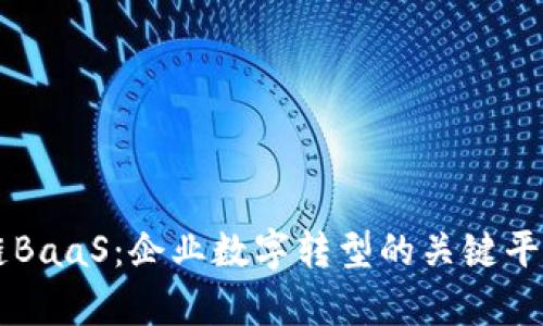 区块链BaaS:企业数字转型的关键平台解析