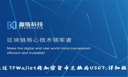 如何通过TPWallet将加密货币兑换为USDT:详细操作指南