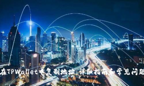 如何在TPWallet中复制地址:详细指南和常见问题解答