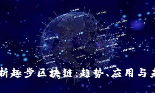 深入解析趣步区块链:趋势、应用与未来展望
