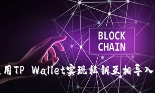如何使用TP Wallet实现私钥互相导入与管理