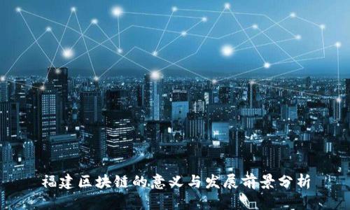 福建区块链的意义与发展前景分析