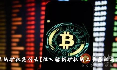 区块链里的矿机是什么?深入解析矿机的工作原理与投资价值