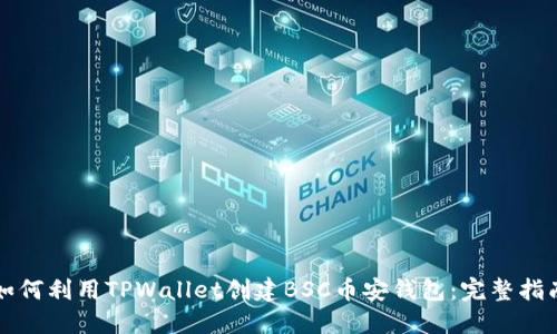 如何利用TPWallet创建BSC币安钱包:完整指南