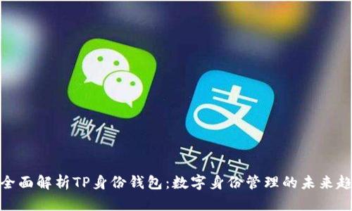: 全面解析TP身份钱包：数字身份管理的未来趋势