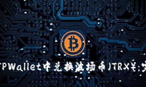 如何在TPWallet中兑换波场币(TRX):完整指南
