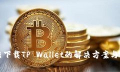 华为手机无法下载TP Wallet的解决方案与