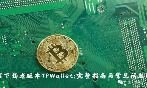 如何下载老版本TPWallet:完整指南与常见问题解答