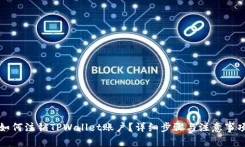 如何注销TPWallet账户？详细步骤与注意事项