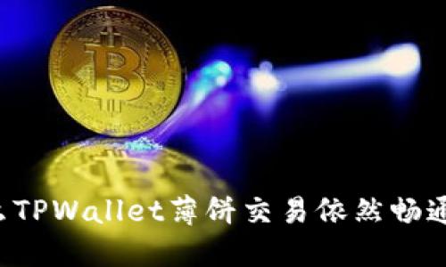 为什么TPWallet薄饼交易依然畅通无阻?