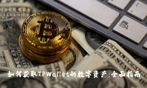 如何获取TPWallet的数字资产:全面指南