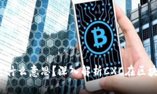 ziaoti区块链CXC是什么意思?深入解析CXC在区块链中的应用与价值